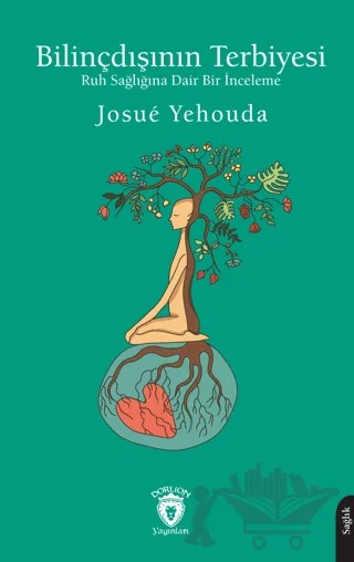 Bilinçdışının Terbiyesi Ruh Sağlığına Dair Bir İnceleme – Josue Yehouda – Dorlion Yayınları kitap kapağı