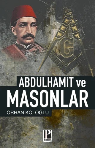 Abdülhamid ve Masonlar – Orhan Koloğlu – Pozitif Yayınları kitap kapağı
