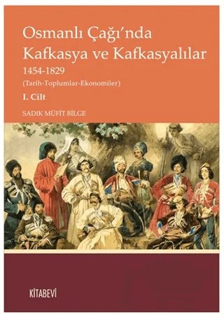 Osmanlı Çağı’nda Kafkasya ve Kafkasyalılar I. Cilt – Sadık Müfit Bilge – Kitabevi Yayınları kitap kapağı