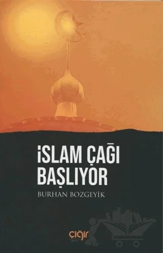 İslam Çağı Başlıyor – Burhan Bozgeyik – Çığır Yayınları kitap kapağı