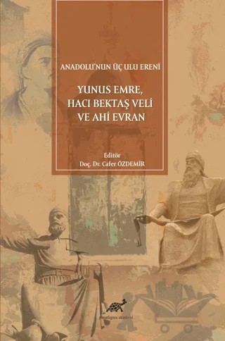 Anadolu'nun Üç Ulu Ereni: Yunus Emre Hacı Bektaş Veli ve Ahi Evran – Cafer Özdemir – Paradigma Akademi Yayınları kitap kapağı