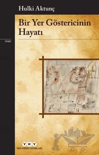 Bir Yer Göstericinin Hayatı – Hulki Aktunç – Yapı Kredi Yayınları kitap kapağı