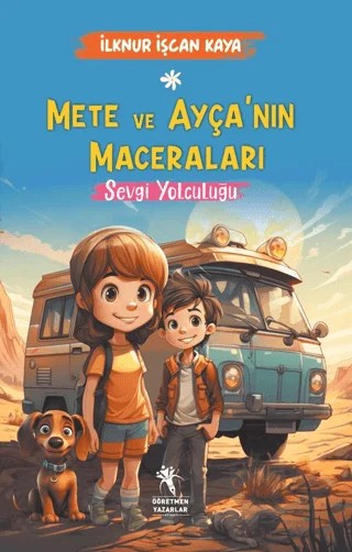 Mete ve Ayça'nın Maceraları - Sevgi Yolculuğu (8+Yaş) – İlknur İşcan Kaya – Öğretmen Yazarlar kitap kapağı