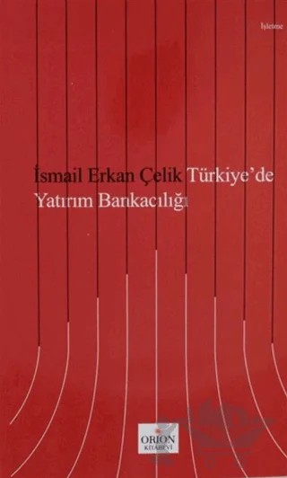 Türkiye'de Yatırım Bankacılığı – İsmail Erkan Çelik – Orion Kitabevi kitap kapağı