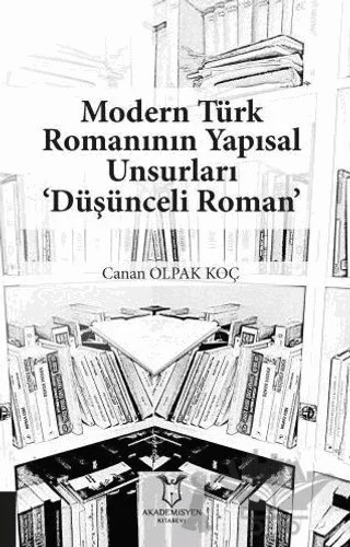 Modern Türk Romanının Yapısal Unsurları ‘Düşünceli Roman’ – Canan Olpak Koç – Akademisyen Kitabevi kitap kapağı