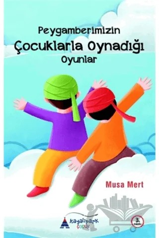 Peygamberimizin Çocuklarla Oynadığı Oyunlar – Musa Mert – Kayalıpark Çocuk kitap kapağı