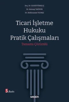 Ticari İşletme Hukuku Pratik Çalışmaları Tamamı Çözümlü – Gül Büyükkılıç, Abdüssamet Yılmaz, Setenay Yağmur – Seçkin Yayıncılık kitap kapağı