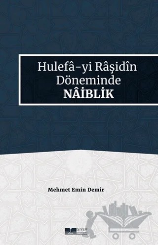 Hulefa-yi Raşidin Döneminde Naiblik – Mehmet Emin Demir – Siyer Yayınları kitap kapağı