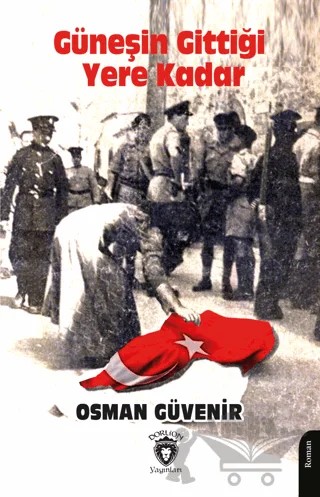 Güneşin Gittiği Yere Kadar Kıbrıs’ın Acılarla Dolu Romanı – Osman Güvenir – Dorlion Yayınları kitap kapağı