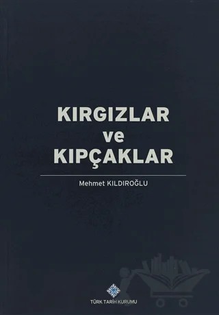 Kırgızlar ve Kıpçaklar – Mehmet Kıldıroğlu – Türk Tarih Kurumu Yayınları kitap kapağı