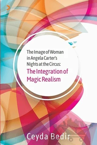 The Image of Woman in Angela Carter’s Nights at the Circus: The Integration of Magic Realism – Ceyda Bedir – Cinius Yayınları kitap kapağı