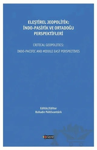 Eleştirel Jeopolitik: İndo-Pasifik Ve Ortadoğu Perspektifleri – Bahadır Pehlivantürk – Orient Yayınları kitap kapağı