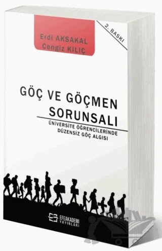 Göç ve Göçmen Sorunsalı - Üniversite Öğrencilerinde Düzensiz Göç Algısı – Erdi Aksakal, Cengiz Kılıç – Efe Akademi Yayınları kitap kapağı