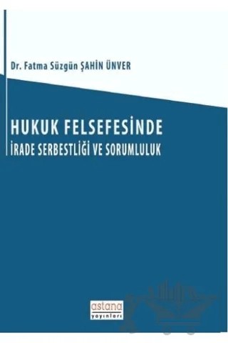 Hukuk Felsefesinde İrade Serbestliği ve Sorumluluk – Fatma Süzgün Şahin Ünver – Astana Yayınları kitap kapağı