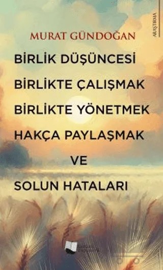 Birlik Düşüncesi, Birlikte Çalışmak, Birlikte Yönetmek, Hakça Paylaşmak ve Solun Hataları – Murat Gündoğan – Karina Yayınevi kitap kapağı