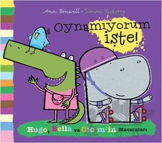 Hugo, Bella ve Cicim'in Maceraları - Oynamıyorum İşte – Ann Bonwil, Simon Rickerty – Uçan Fil Yayınları kitap kapağı