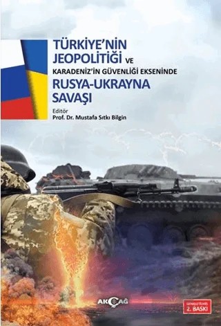 Türkiye'nin Jeopolitiği ve Karadeniz'in Güvenliği Ekseninde Rus Ukrayna Savaşı – Kolektif – Akçağ Yayınları kitap kapağı