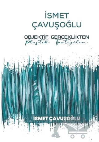 İsmet Çavuşoğlu - Objektif Gerçeklikten Plastik Fantezilere – İsmet Çavuşoğlu – İstanbul Gelişim Üniversitesi Yayınları kitap kapağı