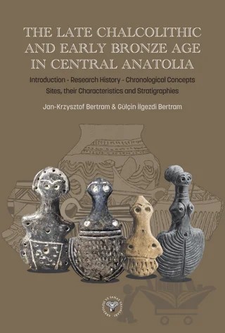 The Late Chalcolithic and Early Bronze Age in Central Anatolia – Gülçin İlgezdi Bertram, Jan Krzysztof Bertram – Arkeoloji ve Sanat Yayınları kitap kapağı