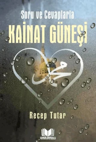 Soru Ve Cevaplarla Kainat Güneşi – Recep Tutar – Kitap Kalbi Yayıncılık kitap kapağı