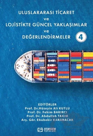 Uluslararası Ticaret ve Lojistikte Güncel Yaklaşımlar ve Değerlendirmeler - 4 – Hüseyin Ali Kutlu, Fehim Bakırcı, Abdullah Takım, Ebubekir Karabacak – Efe Akademi Yayınları kitap kapağı