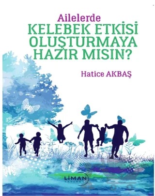 Ailelerde Kelebek Etkisi Oluşturmaya Hazır Mısın? – Hatice Akbaş – Liman Yayınevi kitap kapağı