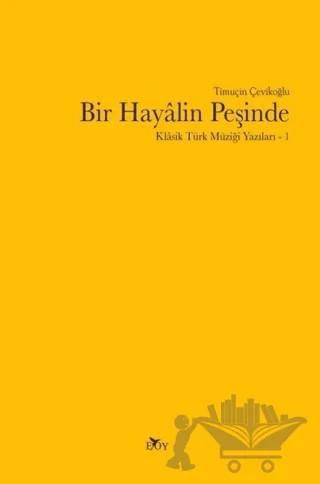 Bir Hayalin Peşinde - Klasik Türk Müziği Yazıları 1 – Timuçin Çevikoğlu – Edebiyat Ortamı Yayınları kitap kapağı