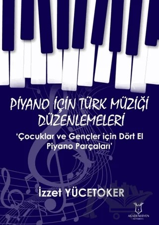 Piyano için Türk Müziği Düzenlemeleri ‘Çocuklar ve Gençler için Dört El Piyano Parçaları’ – İzzet Yücetoker – Akademisyen Kitabevi kitap kapağı
