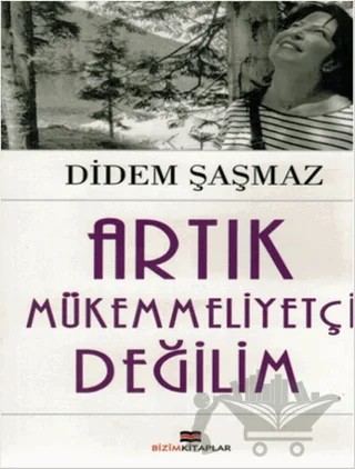 Artık Mükemmeliyetçi Değilim – Didem Şaşmaz – Bizim Kitaplar Yayınevi kitap kapağı