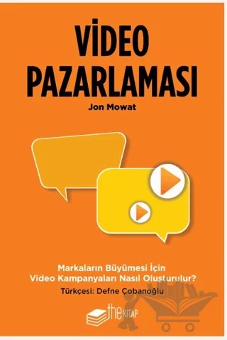 Video Pazarlaması, Markaların Büyümesi için Video Kampanyaları Nasıl Oluşturulur? – Jon Mowat – The Kitap kitap kapağı