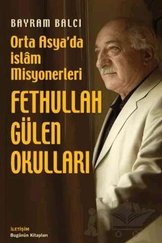 Fethullah Gülen Okulları: Orta Asya'da İslam Misyonerleri – Bayram Balcı – İletişim Yayınevi kitap kapağı