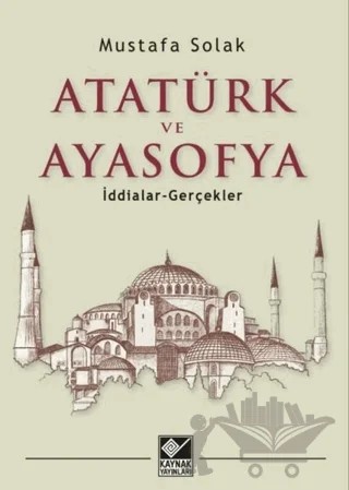 Atatürk ve Ayasofya – Mustafa Solak – Kaynak Yayınları kitap kapağı