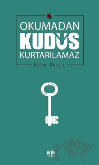 Okumadan Kudüs Kurtarılamaz – Eyüp Güzel – Akıl Fikir Yayınları kitap kapağı
