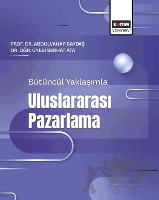 Bütüncül Yaklaşımla Uluslararası Pazarlama – Abdulvahap Baydaş, Serhat Ata – Eğitim Yayınevi - Bilimsel Eserler kitap kapağı