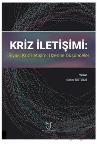 Kriz İletişimi: Siyasi Kriz İletişimi Üzerine Düşünceler – Soner Dutucu – Akademisyen Kitabevi kitap kapağı