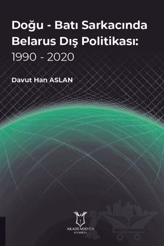 Doğu - Batı Sarkacında Belarus Dış Politikası: 1990 - 2020 – Davut Han Aslan – Akademisyen Kitabevi kitap kapağı