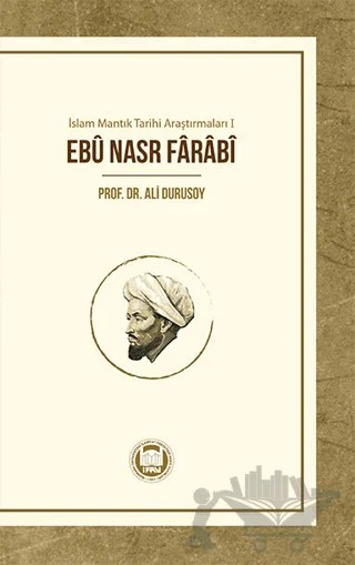 İslam Mantık Tarihi Araştırmaları 1 - Ebu Nasr Farabi – Ali Durusoy – Marmara Üniversitesi İlahiyat Fakültesi Vakfı kitap kapağı