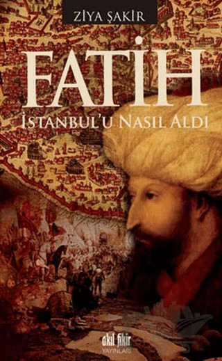 Fatih İstanbul’u Nasıl Aldı – Ziya Şakir – Akıl Fikir Yayınları kitap kapağı