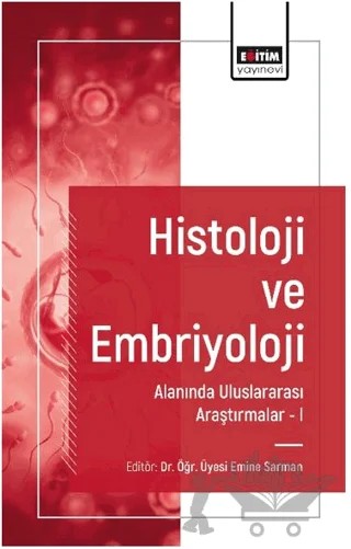 Histoloji ve Embriyoloji Alanında Uluslararası Araştırmalar I – Emine Sarman, Merve Bozkurt, Esra Aslan, Tuba Öztürk, Manolya Sancaktar, Çiğdem Karaca – Eğitim Yayınevi - Bilimsel Eserler kitap kapağı