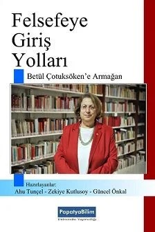 Felsefeye Giriş Yolları  Betül Çotuksöken'e Armağan – Ahu TUNÇELGüncel ÖNKALZekiye KUTLUSOY – Papatya Bilim kitap kapağı