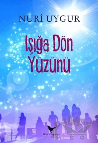 Işığa Dön Yüzünü – Nuri Uygur – Günce Yayınları kitap kapağı