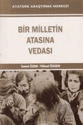 Bir Milletin Atasına Vedası – İsmet Üzen, Yüksel Özgen – Atatürk Araştırma Merkezi kitap kapağı