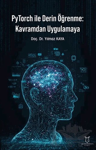 PyTorch ile Derin Öğrenme: Kavramdan Uygulamaya – Yılmaz Kaya – Akademisyen Kitabevi kitap kapağı