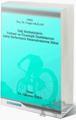 Dağ Bisikletçilerin Fiziksel ve Fizyolojik Özelliklerinin Saha Performans Parametrelerine Etkisi – Gökmen Özen – Efe Akademi Yayınları kitap kapağı