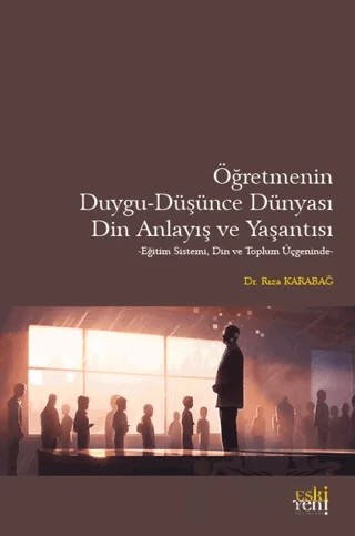 Öğretmenin Duygu - Düşünce Dünyası, Din Anlayış ve Yaşantısı – Rıza Karabağ – Eski Yeni Yayınları kitap kapağı