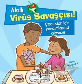 Akıllı Virüs Savaşçısı ! - Çocuklar İçin Yardımlaşma Kılavuzu – Eloise Macgregor – İş Bankası Kültür Yayınları kitap kapağı