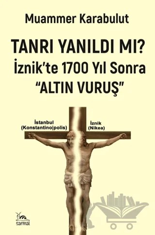 Tanrı Yanıldı mı?/ İznik'te 1700 Yıl Sonra Altın Vuruş – Muammer Karabulut – Sarmal Kitabevi kitap kapağı
