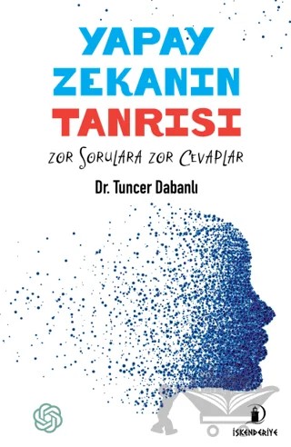 Yapay Zekanın Tanrısı - Zor Sorulara Zor Cevaplar – Tuncer Dabanlı – İskenderiye Yayınları kitap kapağı