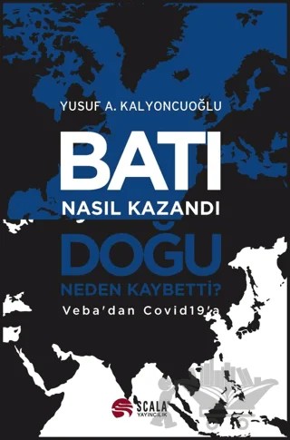 Batı Nasıl Kazandı - Doğu Neden Kaybetti? – Yusuf A. Kalyoncuoğlu – Scala Yayıncılık kitap kapağı
