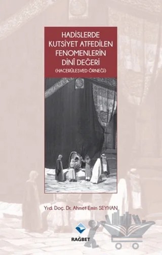 Hadislerde Kutsiyet Atfedilen Fenomenlerin Dini Değeri – Ahmet Emin Seyhan – Rağbet Yayınları kitap kapağı